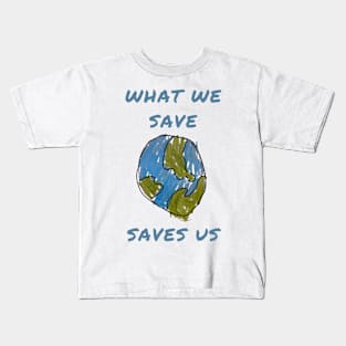 What we save saves us Kids T-Shirt
